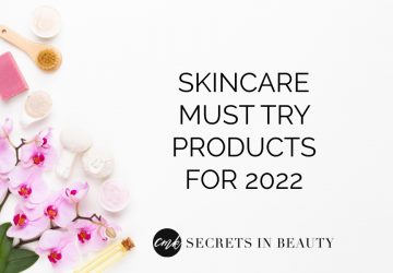 Skincare Must Try Products for 2022 Secrets in Beauty